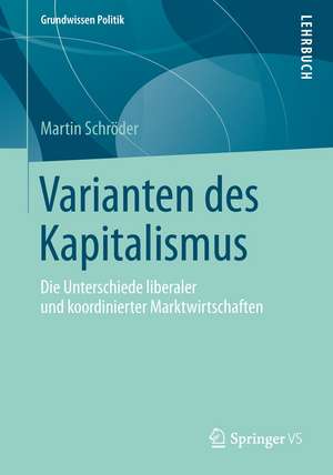 Varianten des Kapitalismus: Die Unterschiede liberaler und koordinierter Marktwirtschaften de Martin Schröder