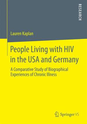 People Living with HIV in the USA and Germany: A Comparative Study of Biographical Experiences of Chronic Illness de Lauren Kaplan