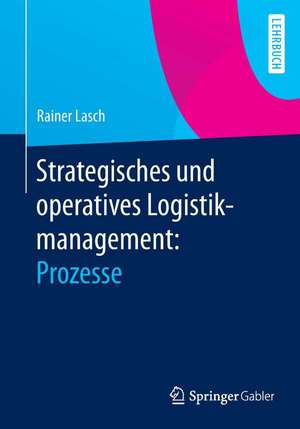 Strategisches und operatives Logistikmanagement: Prozesse de Rainer Lasch