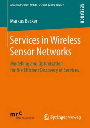 Services in Wireless Sensor Networks: Modelling and Optimisation for the Efficient Discovery of Services de Markus Becker