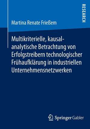 Multikriterielle, kausalanalytische Betrachtung von Erfolgstreibern technologischer Frühaufklärung in industriellen Unternehmensnetzwerken de Martina Renate Frießem