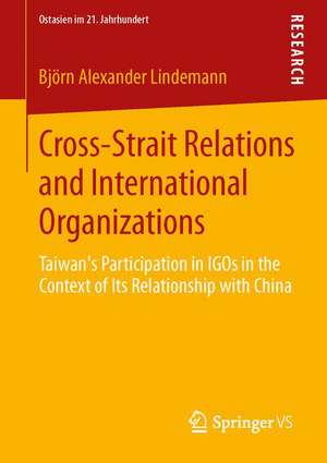 Cross-Strait Relations and International Organizations: Taiwan’s Participation in IGOs in the Context of Its Relationship with China de Björn Alexander Lindemann