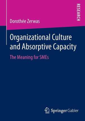 Organizational Culture and Absorptive Capacity: The Meaning for SMEs de Dorothée Zerwas