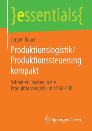 Produktionslogistik/Produktionssteuerung kompakt: Schneller Einstieg in die Produktionslogistik mit SAP-ERP de Jürgen Bauer