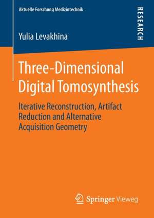 Three-Dimensional Digital Tomosynthesis: Iterative Reconstruction, Artifact Reduction and Alternative Acquisition Geometry de Yulia Levakhina