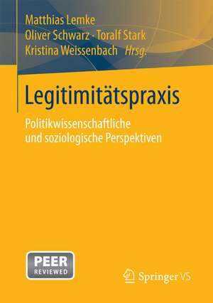 Legitimitätspraxis: Politikwissenschaftliche und soziologische Perspektiven de Matthias Lemke