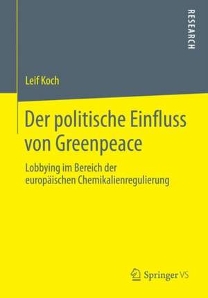 Der politische Einfluss von Greenpeace: Lobbying im Bereich der europäischen Chemikalienregulierung de Leif Koch