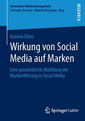 Wirkung von Social Media auf Marken: Eine ganzheitliche Abbildung der Markenführung in Social Media de Daniela Eilers