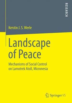 Landscape of Peace: Mechanisms of Social Control on Lamotrek Atoll, Micronesia de Kerstin J. S. Werle