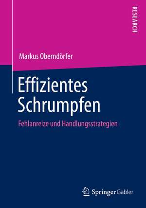 Effizientes Schrumpfen: Fehlanreize und Handlungsstrategien de Markus Oberndörfer