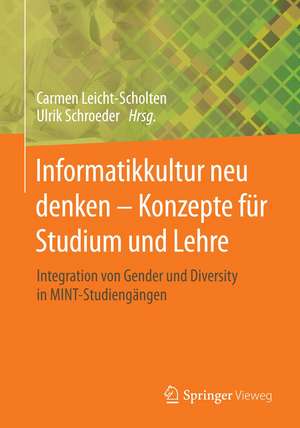 Informatikkultur neu denken - Konzepte für Studium und Lehre: Integration von Gender und Diversity in MINT-Studiengängen de Carmen Leicht-Scholten