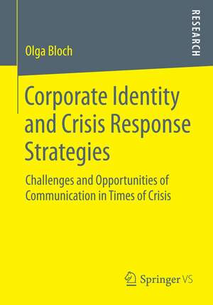 Corporate Identity and Crisis Response Strategies: Challenges and Opportunities of Communication in Times of Crisis de Olga Bloch