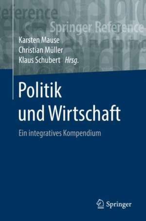 Politik und Wirtschaft: Ein integratives Kompendium de Karsten Mause