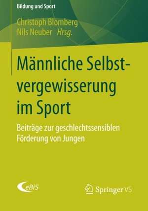 Männliche Selbstvergewisserung im Sport: Beiträge zur geschlechtssensiblen Förderung von Jungen de Christoph Blomberg