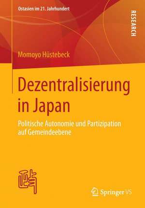 Dezentralisierung in Japan: Politische Autonomie und Partizipation auf Gemeindeebene de Momoyo Hüstebeck