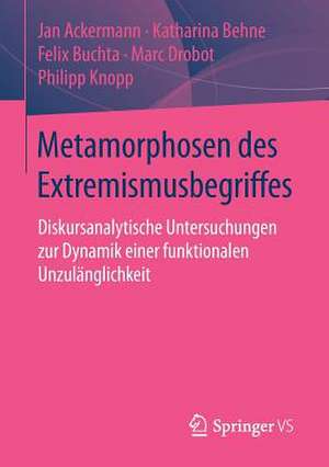 Metamorphosen des Extremismusbegriffes: Diskursanalytische Untersuchungen zur Dynamik einer funktionalen Unzulänglichkeit de Jan Ackermann