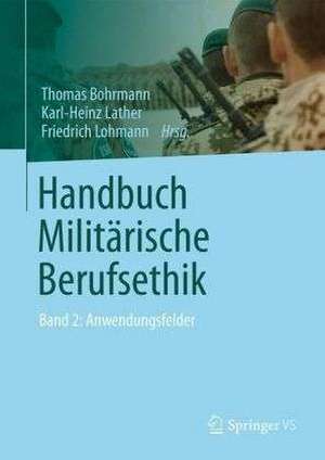 Handbuch Militärische Berufsethik: Band 2: Anwendungsfelder de Thomas Bohrmann