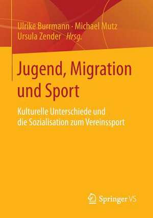 Jugend, Migration und Sport: Kulturelle Unterschiede und die Sozialisation zum Vereinssport de Ulrike Burrmann