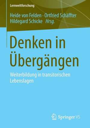 Denken in Übergängen: Weiterbildung in transitorischen Lebenslagen de Heide Felden