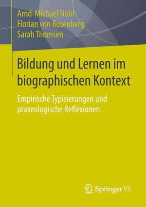 Bildung und Lernen im biographischen Kontext: Empirische Typisierungen und praxeologische Reflexionen de Arnd-Michael Nohl