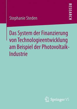 Das System der Finanzierung von Technologieentwicklung am Beispiel der Photovoltaik-Industrie de Stephanie Steden