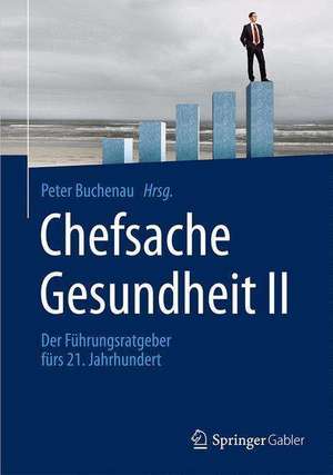 Chefsache Gesundheit II: Der Führungsratgeber fürs 21. Jahrhundert de Peter Buchenau