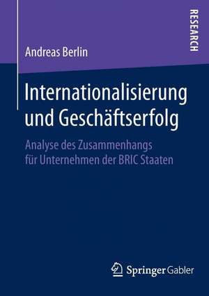 Internationalisierung und Geschäftserfolg: Analyse des Zusammenhangs für Unternehmen der BRIC Staaten de Andreas Berlin