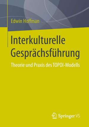 Interkulturelle Gesprächsführung: Theorie und Praxis des TOPOI-Modells de Edwin Hoffman