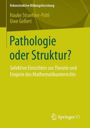 Pathologie oder Struktur?: Selektive Einsichten zur Theorie und Empirie des Mathematikunterrichts de Hauke Straehler-Pohl