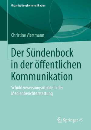 Der Sündenbock in der öffentlichen Kommunikation: Schuldzuweisungsrituale in der Medienberichterstattung de Christine Viertmann