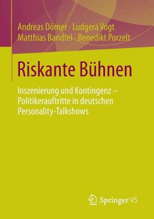 Riskante Bühnen: Inszenierung und Kontingenz – Politikerauftritte in deutschen Personality-Talkshows de Andreas Dörner