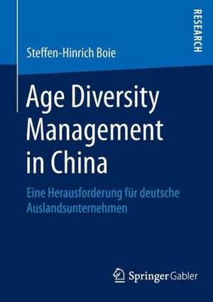 Age Diversity Management in China: Eine Herausforderung für deutsche Auslandsunternehmen de Steffen-Hinrich Boie