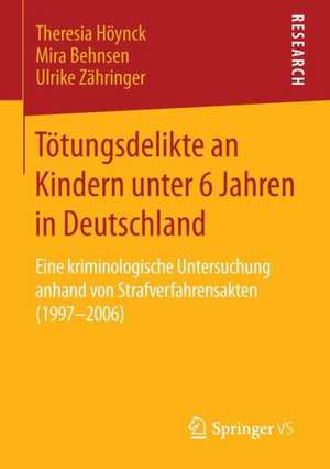 Tötungsdelikte an Kindern unter 6 Jahren in Deutschland: Eine kriminologische Untersuchung anhand von Strafverfahrensakten (1997–2006) de Theresia Höynck