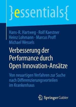 Verbesserung der Performance durch Open Innovation-Ansätze: Von neuartigen Verfahren zur Suche nach Differenzierungsvorteilen im Krankenhaus de Hans-R. Hartweg