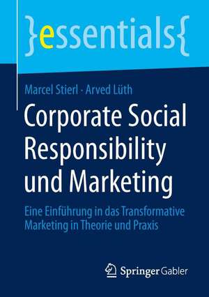 Corporate Social Responsibility und Marketing: Eine Einführung in das Transformative Marketing in Theorie und Praxis de Marcel Stierl