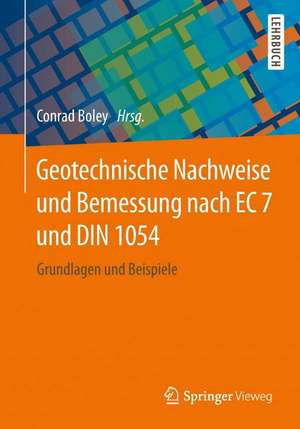 Geotechnische Nachweise und Bemessung nach EC 7 und DIN 1054: Grundlagen und Beispiele de Conrad Boley