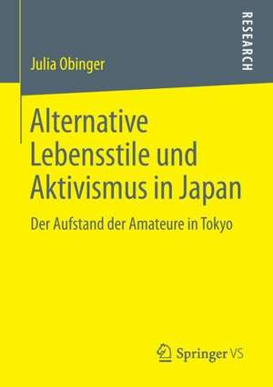 Alternative Lebensstile und Aktivismus in Japan: Der Aufstand der Amateure in Tokyo de Julia Obinger