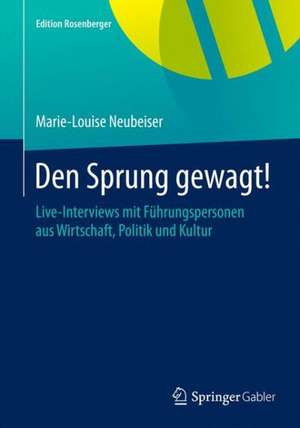 Den Sprung gewagt!: Live-Interviews mit Führungspersonen aus Wirtschaft, Politik und Kultur de Marie-Louise Neubeiser