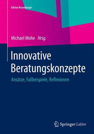 Innovative Beratungskonzepte: Ansätze, Fallbeispiele, Reflexionen de Michael Mohe