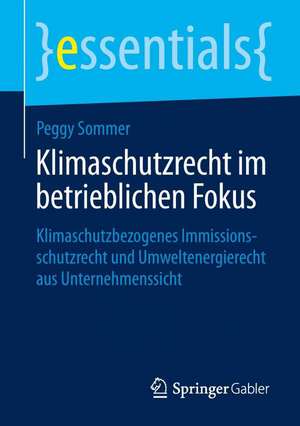 Klimaschutzrecht im betrieblichen Fokus: Klimaschutzbezogenes Immissionsschutzrecht und Umweltenergierecht aus Unternehmenssicht de Peggy Sommer