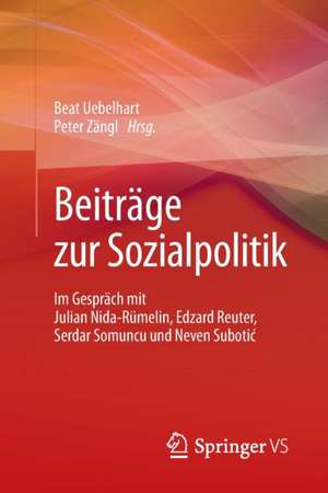 Beiträge zur Sozialpolitik: Im Gespräch mit Julian Nida-Rümelin, Edzard Reuter, Serdar Somuncu und Neven Subotić de Beat Uebelhart