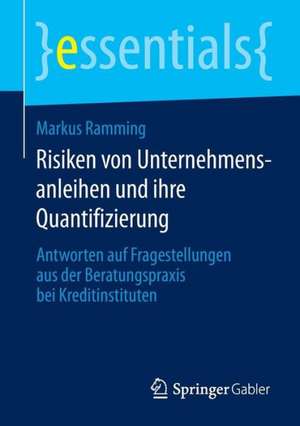 Risiken von Unternehmensanleihen und ihre Quantifizierung: Antworten auf Fragestellungen aus der Beratungspraxis bei Kreditinstituten de Markus Ramming