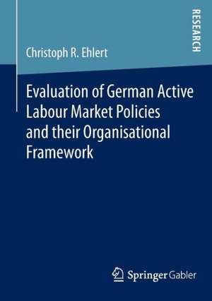 Evaluation of German Active Labour Market Policies and their Organisational Framework de Christoph R. Ehlert