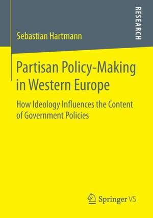 Partisan Policy-Making in Western Europe: How Ideology Influences the Content of Government Policies de Sebastian Hartmann