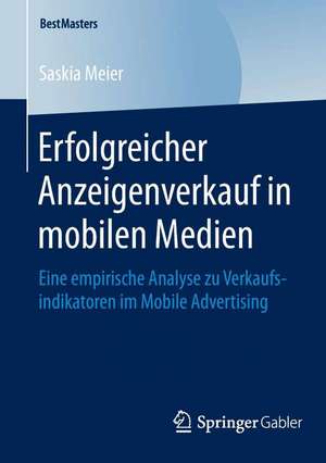 Erfolgreicher Anzeigenverkauf in mobilen Medien: Eine empirische Analyse zu Verkaufsindikatoren im Mobile Advertising de Saskia Meier