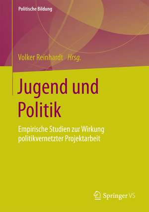 Jugend und Politik: Empirische Studien zur Wirkung politikvernetzter Projektarbeit de Volker Reinhardt