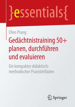 Gedächtnistraining 50+ planen, durchführen und evaluieren: Ein kompakter didaktisch-methodischer Praxisleitfaden de Ellen Prang