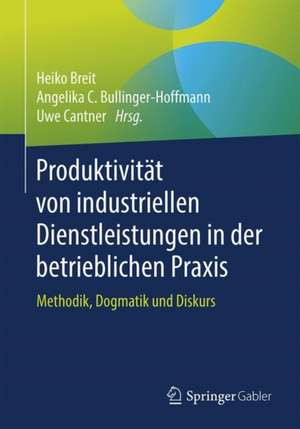 Produktivität von industriellen Dienstleistungen in der betrieblichen Praxis: Methodik, Dogmatik und Diskurs de Heiko Breit