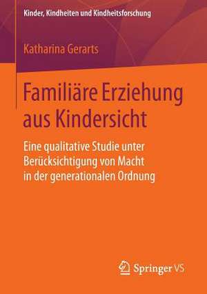 Familiäre Erziehung aus Kindersicht: Eine qualitative Studie unter Berücksichtigung von Macht in der generationalen Ordnung de Katharina Gerarts