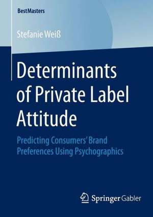 Determinants of Private Label Attitude: Predicting Consumers’ Brand Preferences Using Psychographics de Stefanie Weiß